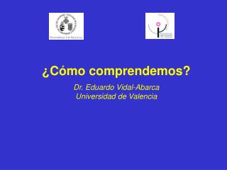 ¿Cómo comprendemos? Dr. Eduardo Vidal-Abarca Universidad de Valencia