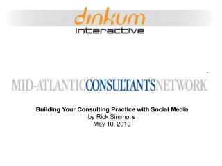 Building Your Consulting Practice with Social Media by Rick Simmons May 10, 2010