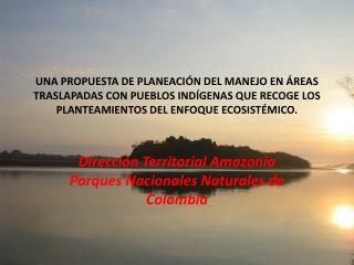 Dirección Territorial Amazonia Parques Nacionales Naturales de Colombia