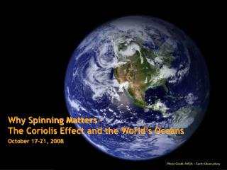 Why Spinning Matters – The Coriolis Effect and the World’s Oceans October 17-21, 2008