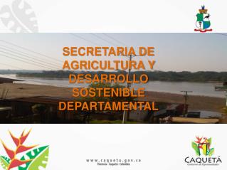 SECRETARIA DE AGRICULTURA Y DESARROLLO SOSTENIBLE DEPARTAMENTAL