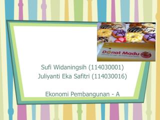 Sufi Widaningsih (114030001) Juliyanti Eka Safitri (114030016) Ekonomi Pembangunan - A