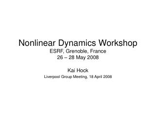 Nonlinear Dynamics Workshop ESRF, Grenoble, France 26 – 28 May 2008