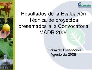 Resultados de la Evaluación Técnica de proyectos presentados a la Convocatoria MADR 2006