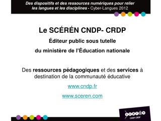 Le SC É R É N CNDP- CRDP Éditeur public sous tutelle du ministère de l’Éducation nationale