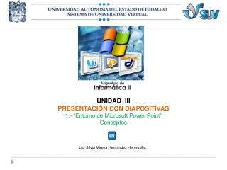 UNIDAD III PRESENTACIÓN CON DIAPOSITIVAS 1.- “Entorno de Microsoft Power Point” Conceptos
