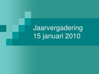 Jaarvergadering 15 januari 2010