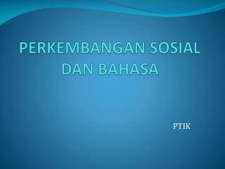 PERKEMBANGAN SOSIAL DAN BAHASA