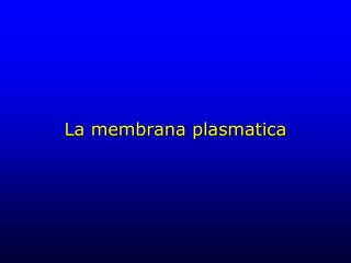 La membrana plasmatica