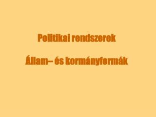 Politikai rendszerek Állam– és kormányformák