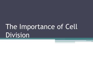 The Importance of Cell Division