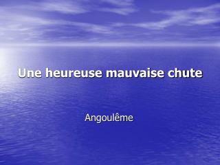 Une heureuse mauvaise chute