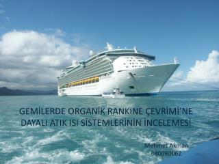 GEMİLERDE ORGANİK RANKINE ÇEVRİMİ’NE DAYALI ATIK ISI SİSTEMLERİNİN İNCELEMESİ