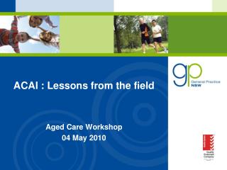 ACAI : Lessons from the field Aged Care Workshop 04 May 2010