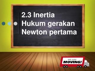 2.3 Inertia Hukum gerakan Newton pertama
