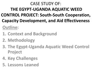 Outline : Context and Background Methodology The Egypt-Uganda Aquatic Weed Control Project