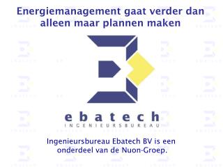 Ingenieursbureau Ebatech BV is een onderdeel van de Nuon-Groep.