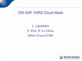OSI SAF VIIRS Cloud Mask L. Lavanant S. Péré, H. Le Gléau Météo-France/CMS