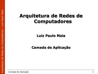 Arquitetura de Redes de Computadores Luiz Paulo Maia Camada de Aplicação