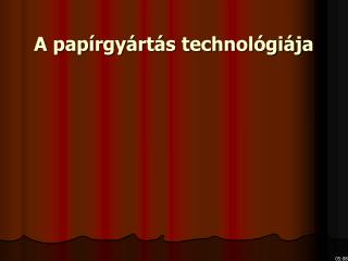 A papírgyártás technológiája