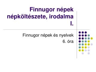 Finnugor népek népköltészete, irodalma I.