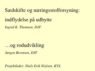 Sædskifte og næringsstofforsyning: indflydelse på udbytte Ingrid K. Thomsen, DJF …og rodudvikling