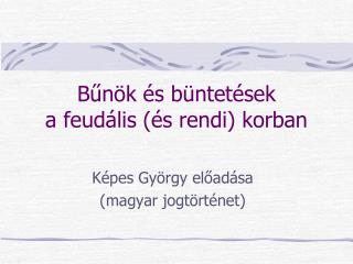 Bűnök és büntetések a feudális (és rendi) korban