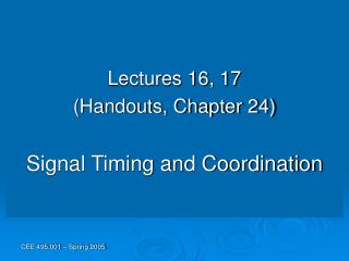 Lectures 16, 17 (Handouts, Chapter 24) Signal Timing and Coordination