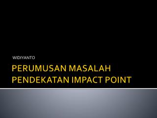 PERUMUSAN MASALAH PENDEKATAN IMPACT POINT