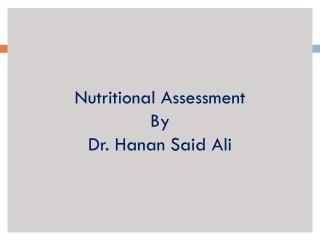 Nutritional Assessment By Dr. Hanan Said Ali