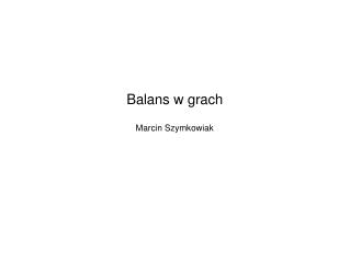 Balans w grach Marcin Szymkowiak