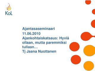 Ajantasaseminaari 11.06.2010 Ajankohtaiskatsaus: Hyviä ollaan, mutta paremmiksi tullaan…