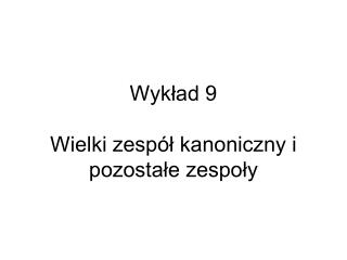 Wykład 9 Wielki zespół kanoniczny i pozostałe zespoły