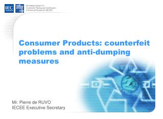 Consumer Products: counterfeit problems and anti-dumping measures