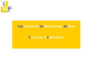 Les Standards de Manutention de Base E xercices d’ a pplication.
