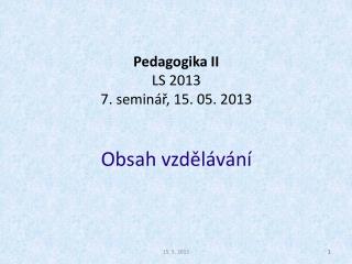 Pedagogika II LS 2013 7. seminář, 15. 05. 2013 Obsah vzdělávání