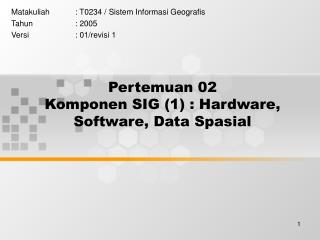 Pertemuan 02 Komponen SIG (1) : Hardware, Software, Data Spasial