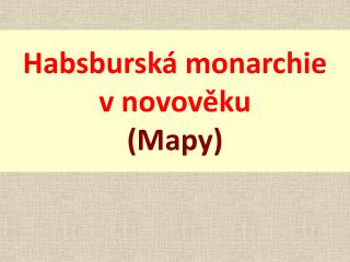 Habsburská monarchie v novověku (Mapy)