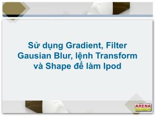 Sử dụng Gradient, Filter Gausian Blur, lệnh Transform và Shape để làm Ipod