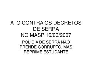 ATO CONTRA OS DECRETOS DE SERRA NO MASP 16/06/2007