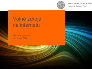 Volné zdroje na internetu Michala Sošková knihovna FSV