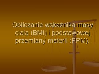 Obliczanie wskaźnika masy ciała (BMI) i podstawowej przemiany materii (PPM).