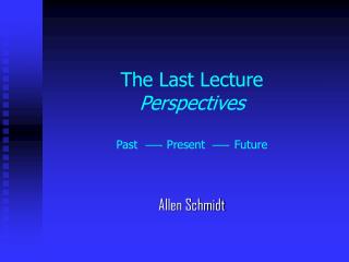 The Last Lecture Perspectives Past Present Future