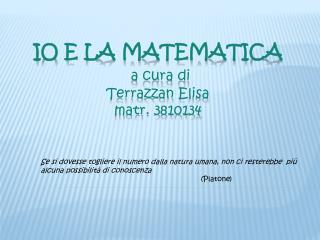 IO E LA MATEMATICA a cura di Terrazzan Elisa matr . 3810134