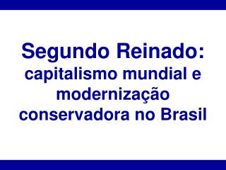 Segundo Reinado: capitalismo mundial e modernização conservadora no Brasil