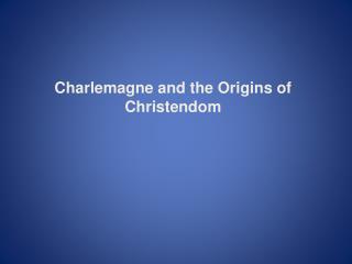 Charlemagne and the Origins of Christendom
