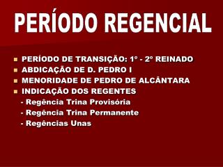 PERÍODO DE TRANSIÇÃO: 1º - 2º REINADO ABDICAÇÃO DE D. PEDRO I MENORIDADE DE PEDRO DE ALCÂNTARA