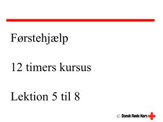 Førstehjælp 12 timers kursus Lektion 5 til 8