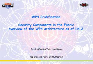 WP4 Gridification Security Components in the Fabric overview of the WP4 architecture as of D4.2