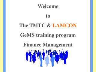 Welcome to The TMTC &amp; LAMCON GeMS training program Finance Management